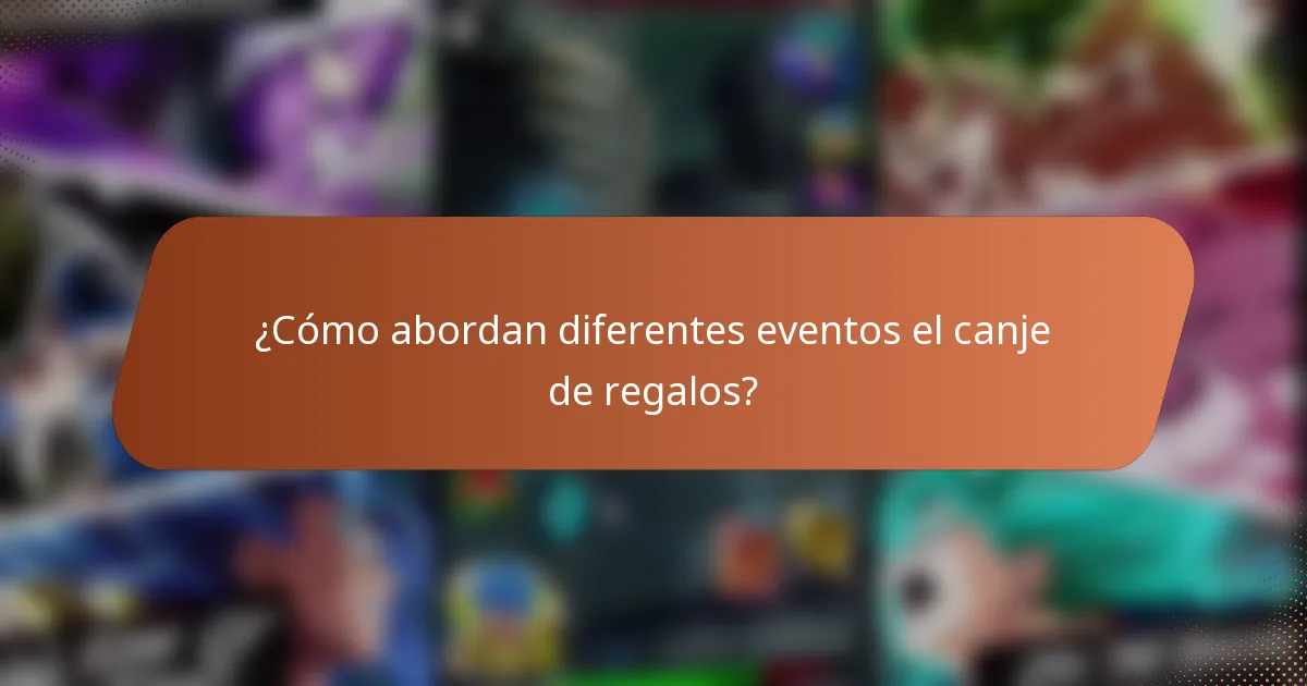 ¿Cómo abordan diferentes eventos el canje de regalos?