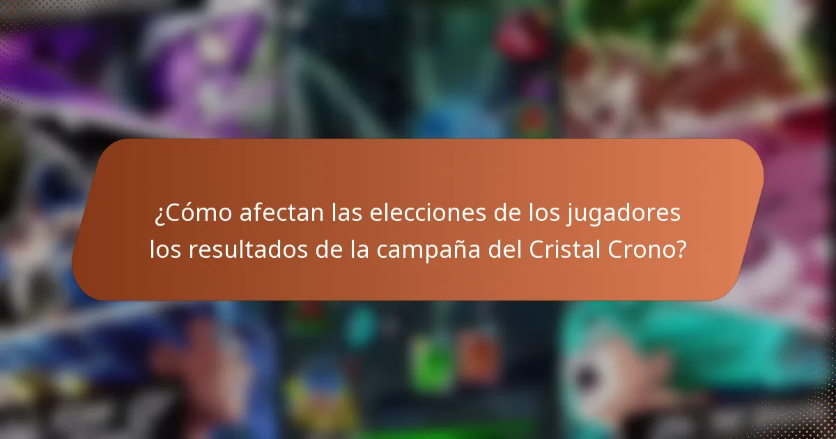 ¿Cómo afectan las elecciones de los jugadores los resultados de la campaña del Cristal Crono?