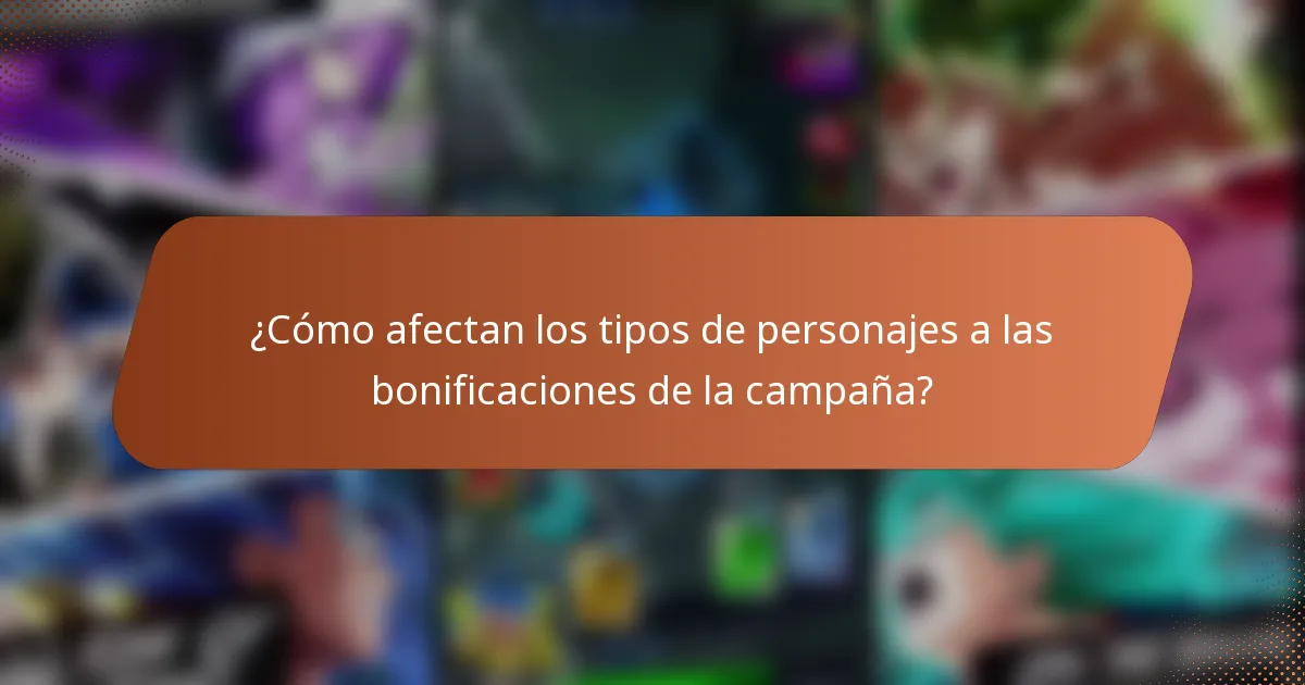 ¿Cómo afectan los tipos de personajes a las bonificaciones de la campaña?