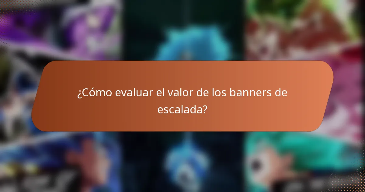 ¿Cómo evaluar el valor de los banners de escalada?