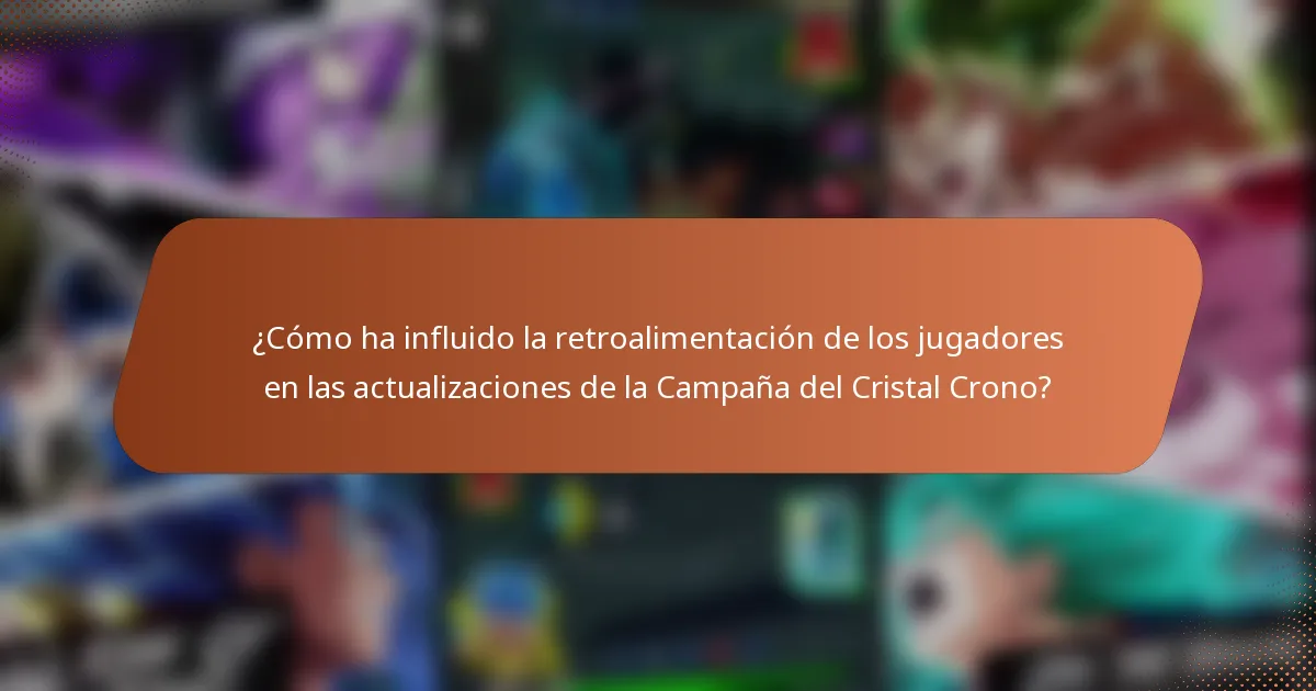 ¿Cómo ha influido la retroalimentación de los jugadores en las actualizaciones de la Campaña del Cristal Crono?