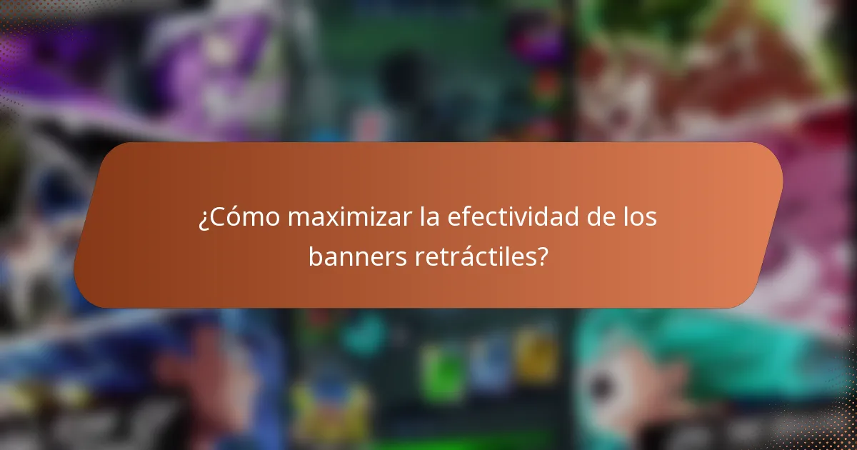 ¿Cómo maximizar la efectividad de los banners retráctiles?