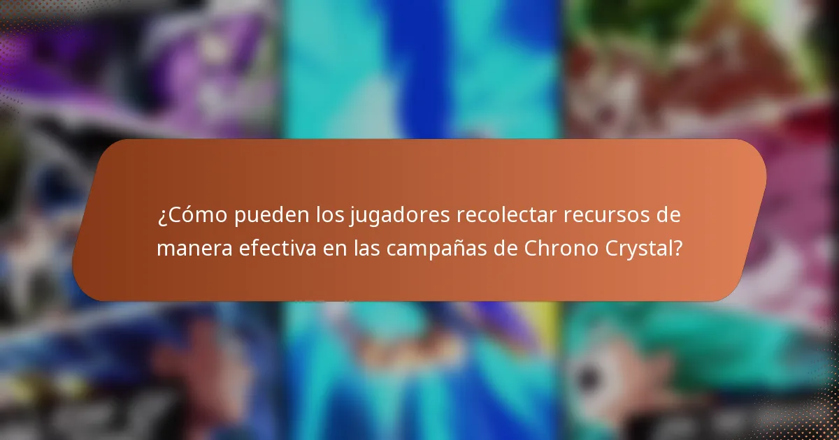 ¿Cómo pueden los jugadores recolectar recursos de manera efectiva en las campañas de Chrono Crystal?