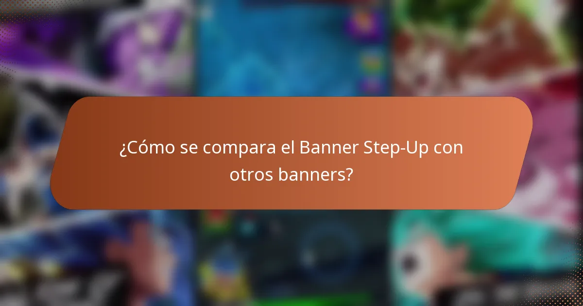 ¿Cómo se compara el Banner Step-Up con otros banners?