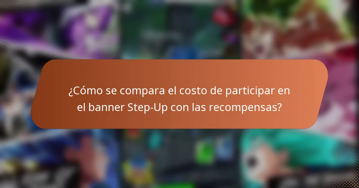 ¿Cómo se compara el costo de participar en el banner Step-Up con las recompensas?