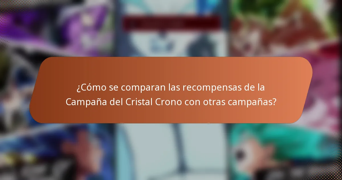 ¿Cómo se comparan las recompensas de la Campaña del Cristal Crono con otras campañas?