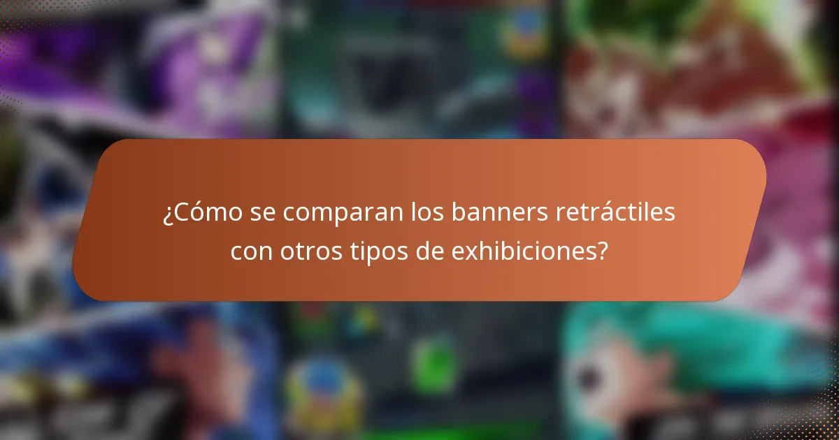 ¿Cómo se comparan los banners retráctiles con otros tipos de exhibiciones?