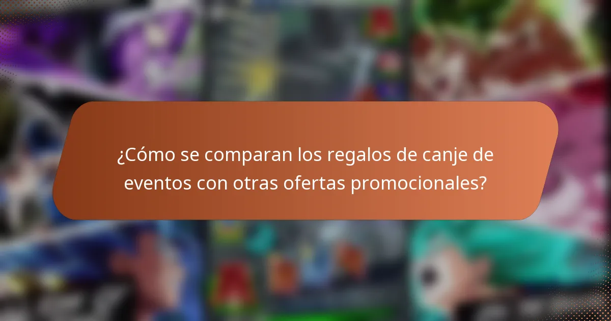 ¿Cómo se comparan los regalos de canje de eventos con otras ofertas promocionales?