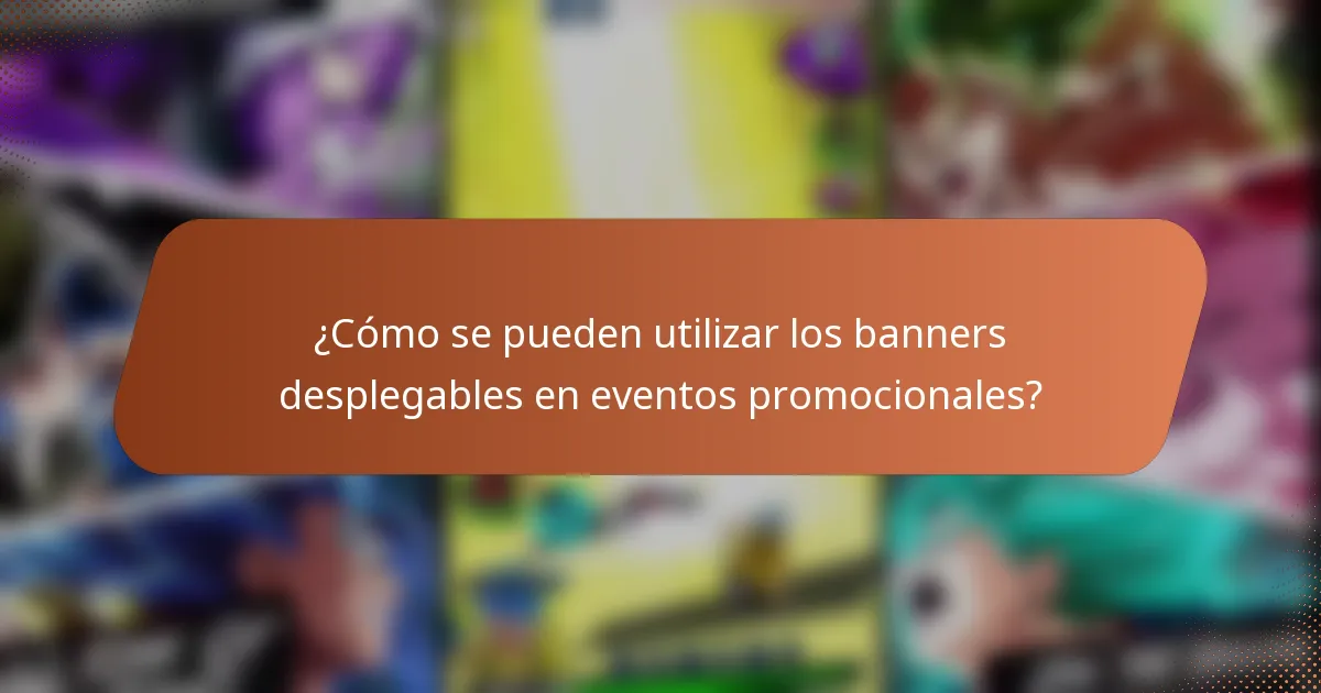¿Cómo se pueden utilizar los banners desplegables en eventos promocionales?
