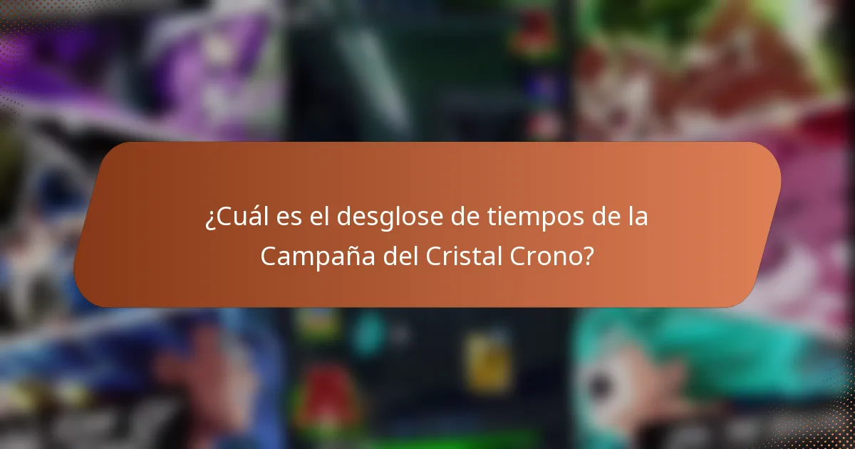 ¿Cuál es el desglose de tiempos de la Campaña del Cristal Crono?
