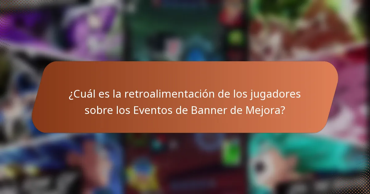 ¿Cuál es la retroalimentación de los jugadores sobre los Eventos de Banner de Mejora?
