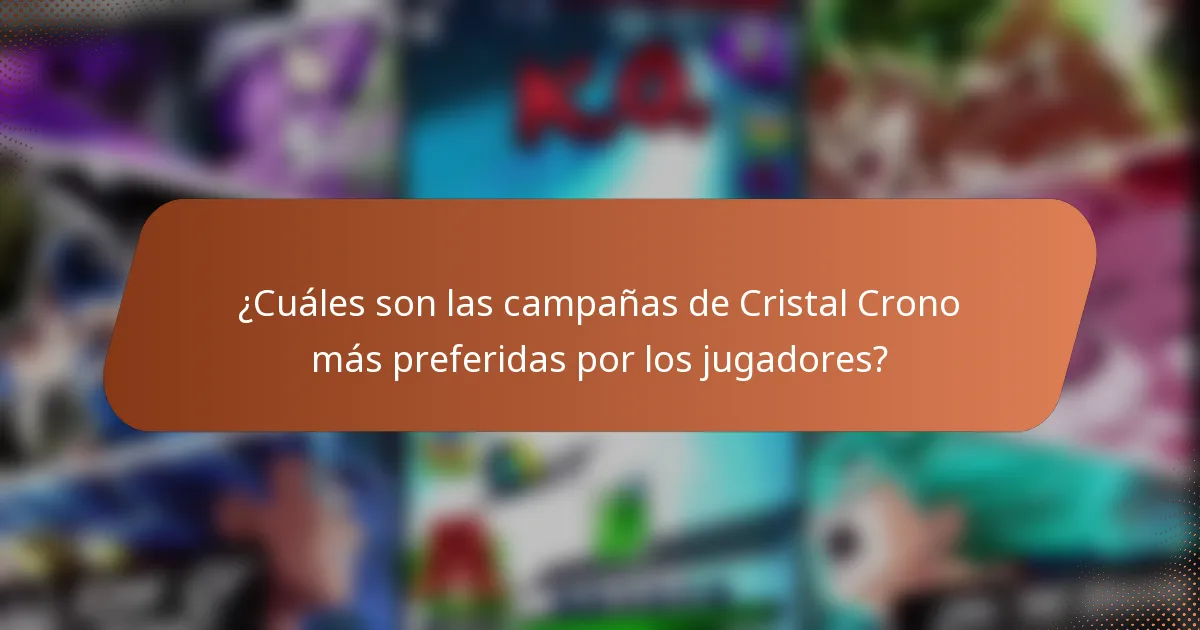 ¿Cuáles son las campañas de Cristal Crono más preferidas por los jugadores?