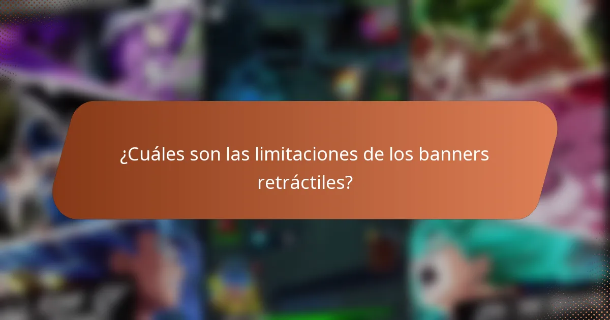 ¿Cuáles son las limitaciones de los banners retráctiles?