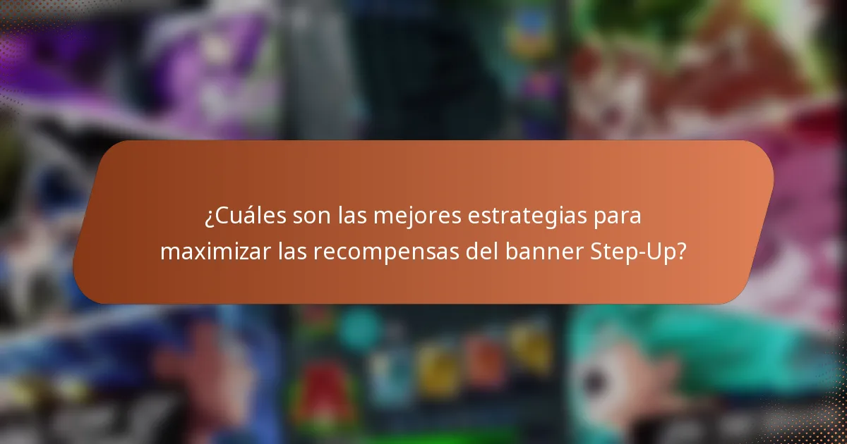 ¿Cuáles son las mejores estrategias para maximizar las recompensas del banner Step-Up?