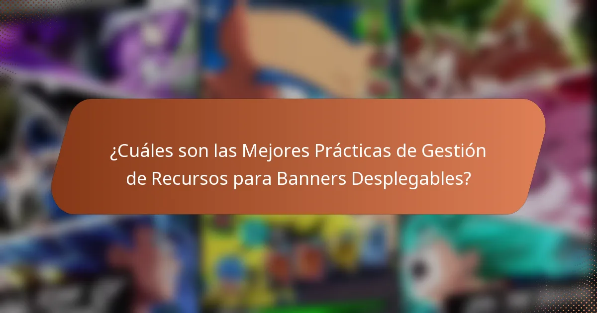 ¿Cuáles son las Mejores Prácticas de Gestión de Recursos para Banners Desplegables?