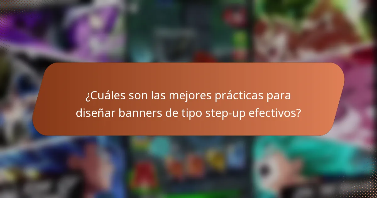 ¿Cuáles son las mejores prácticas para diseñar banners de tipo step-up efectivos?