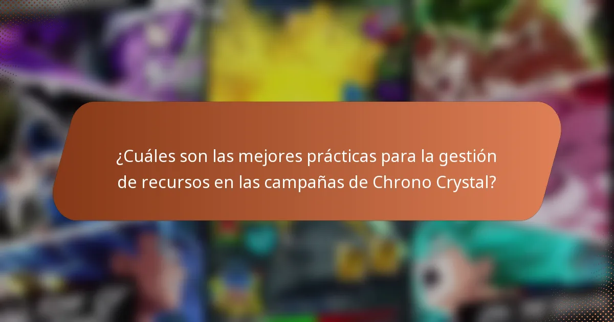 ¿Cuáles son las mejores prácticas para la gestión de recursos en las campañas de Chrono Crystal?
