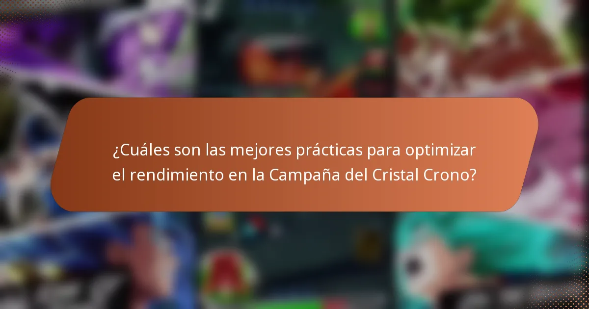 ¿Cuáles son las mejores prácticas para optimizar el rendimiento en la Campaña del Cristal Crono?