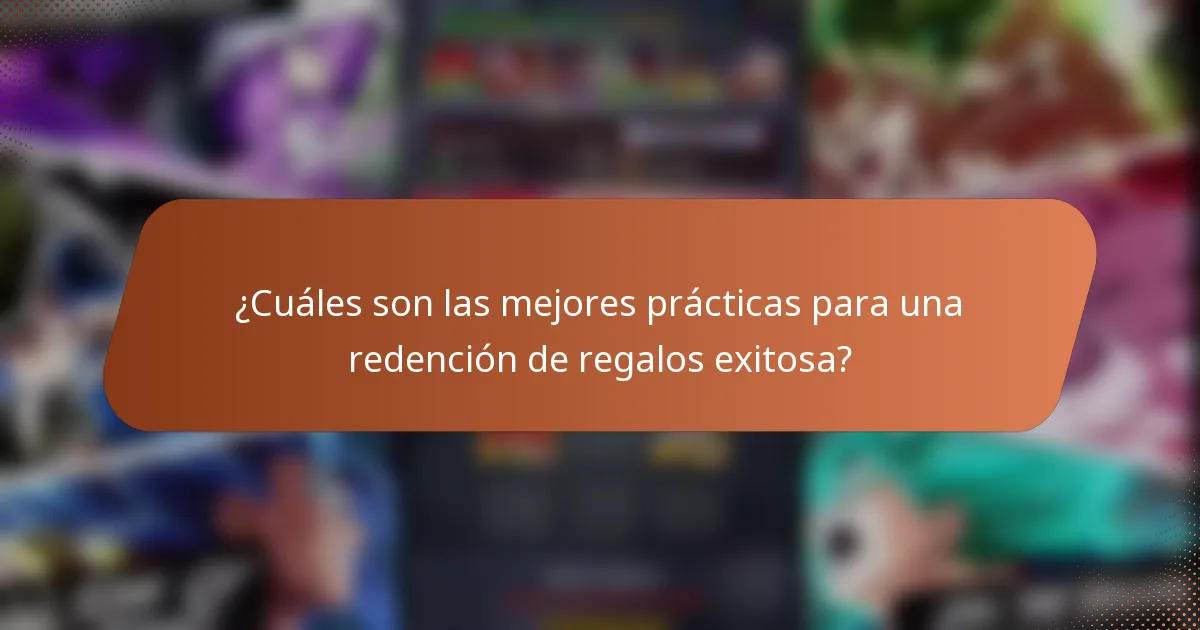 ¿Cuáles son las mejores prácticas para una redención de regalos exitosa?