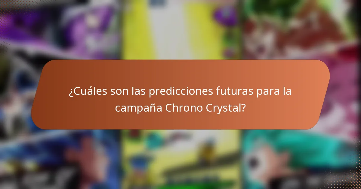 ¿Cuáles son las predicciones futuras para la campaña Chrono Crystal?