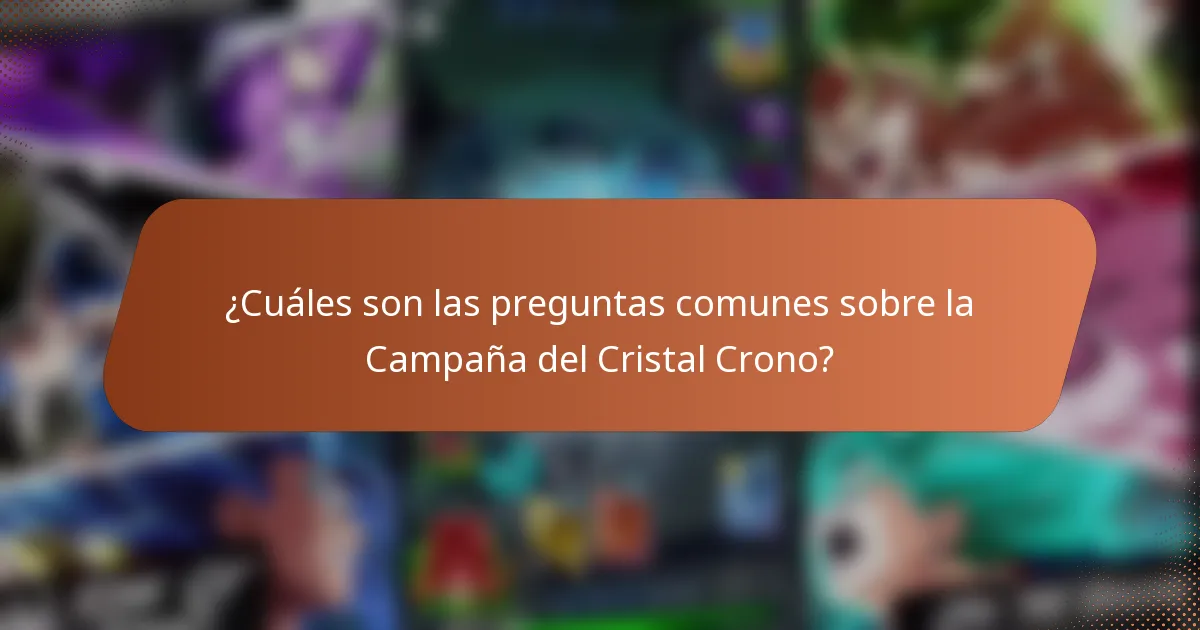 ¿Cuáles son las preguntas comunes sobre la Campaña del Cristal Crono?