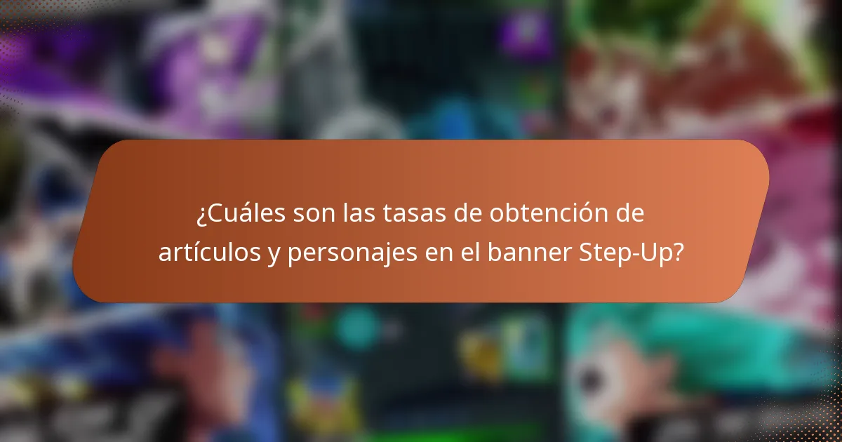 ¿Cuáles son las tasas de obtención de artículos y personajes en el banner Step-Up?