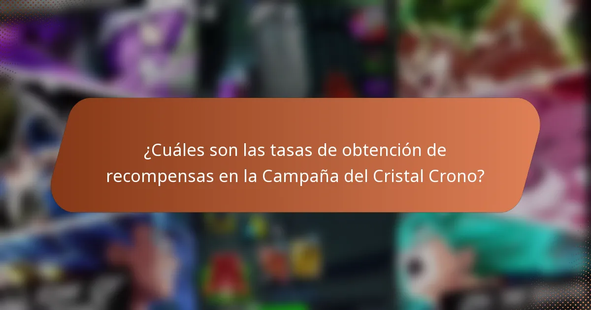 ¿Cuáles son las tasas de obtención de recompensas en la Campaña del Cristal Crono?