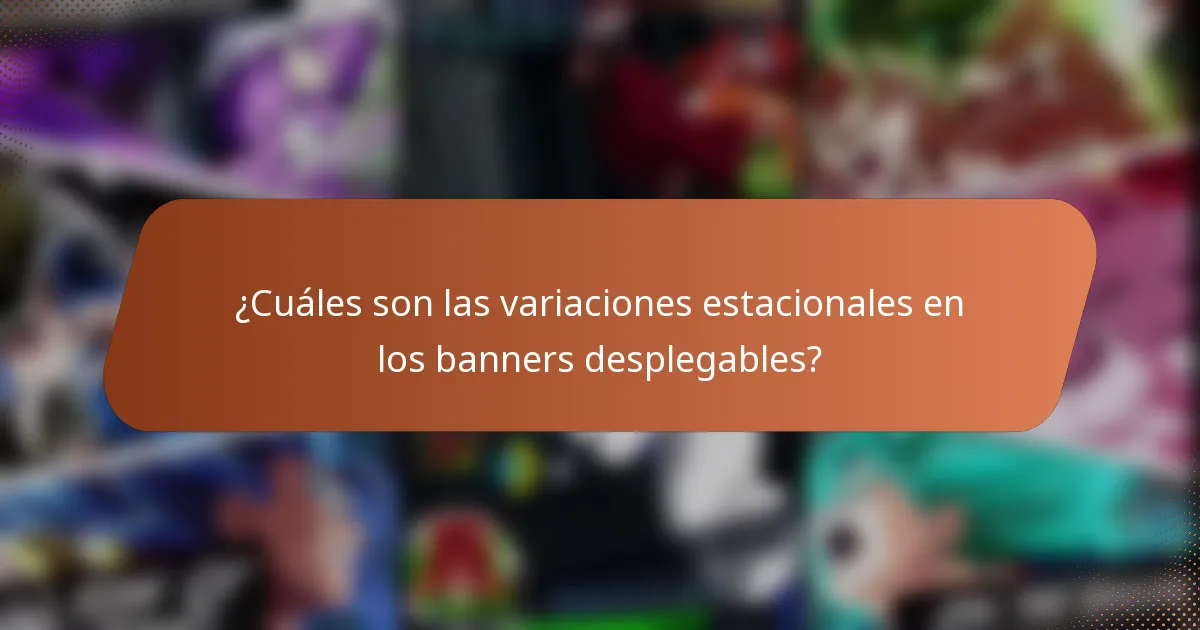 ¿Cuáles son las variaciones estacionales en los banners desplegables?