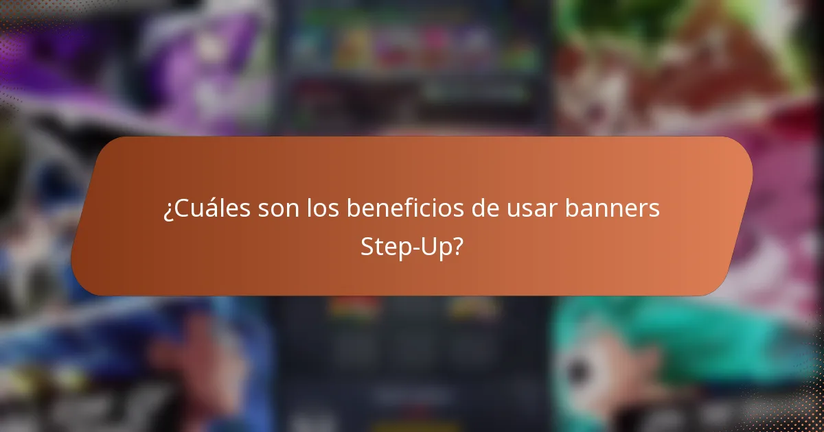 ¿Cuáles son los beneficios de usar banners Step-Up?