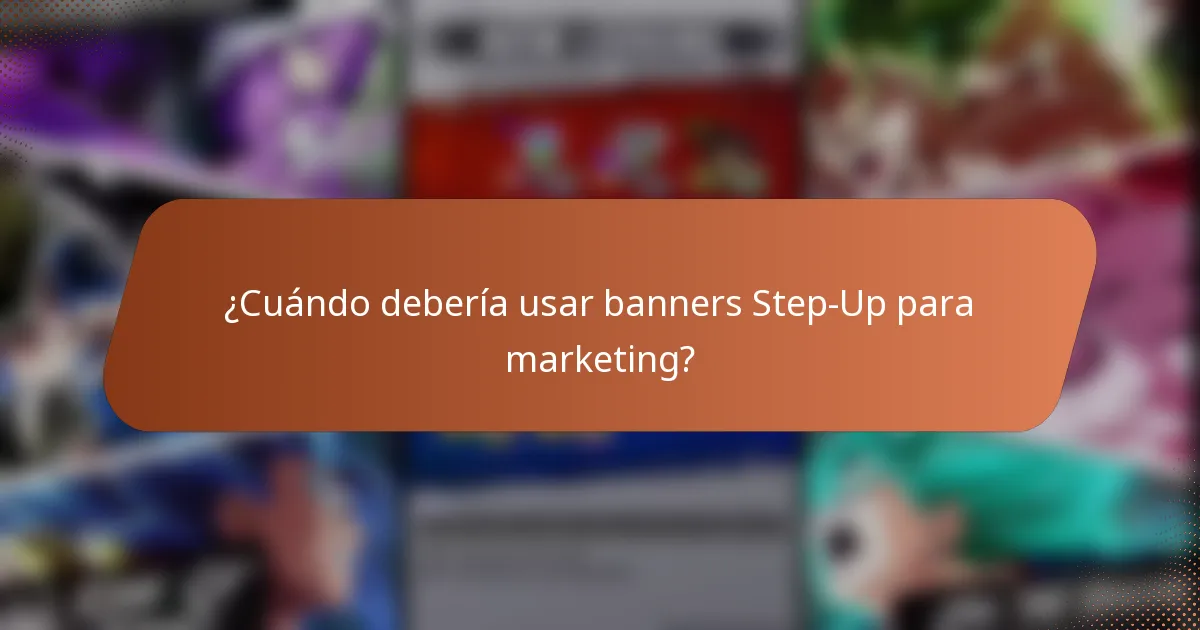 ¿Cuándo debería usar banners Step-Up para marketing?
