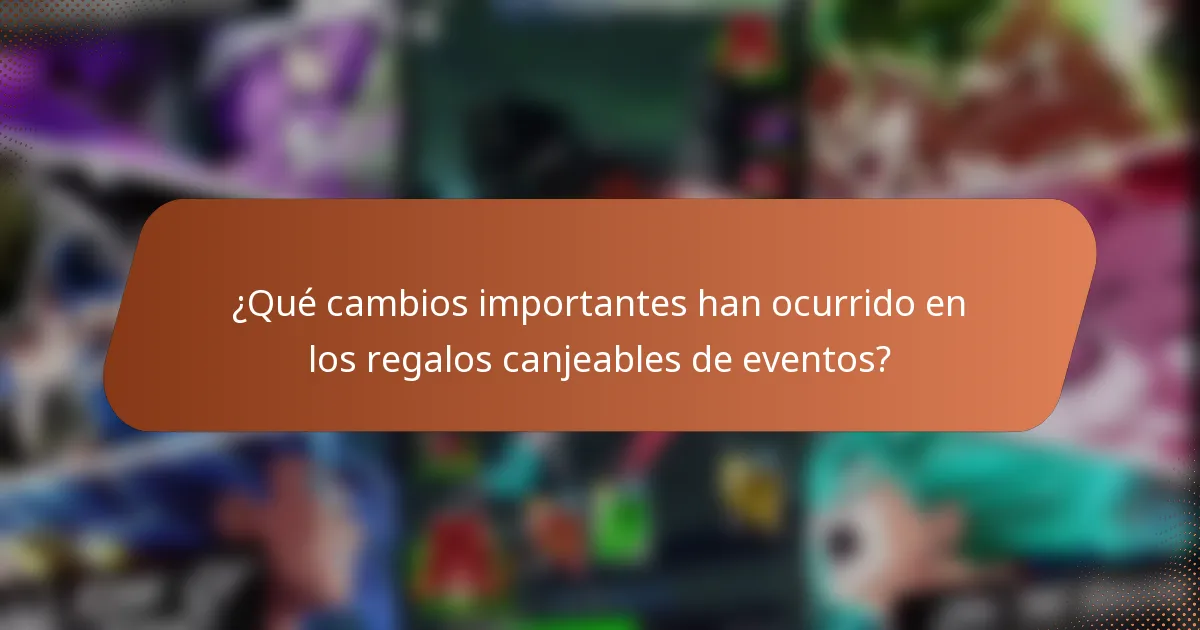 ¿Qué cambios importantes han ocurrido en los regalos canjeables de eventos?