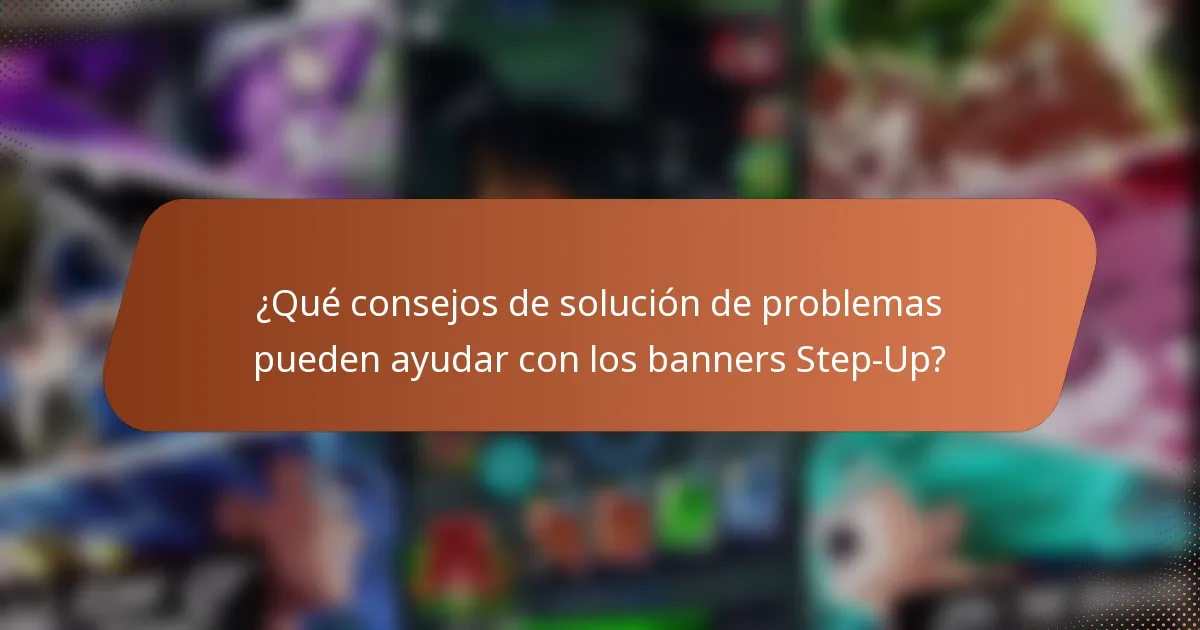 ¿Qué consejos de solución de problemas pueden ayudar con los banners Step-Up?