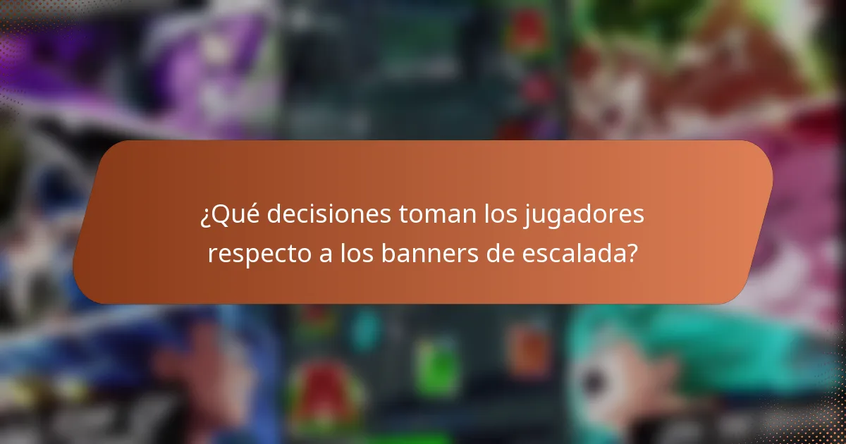 ¿Qué decisiones toman los jugadores respecto a los banners de escalada?