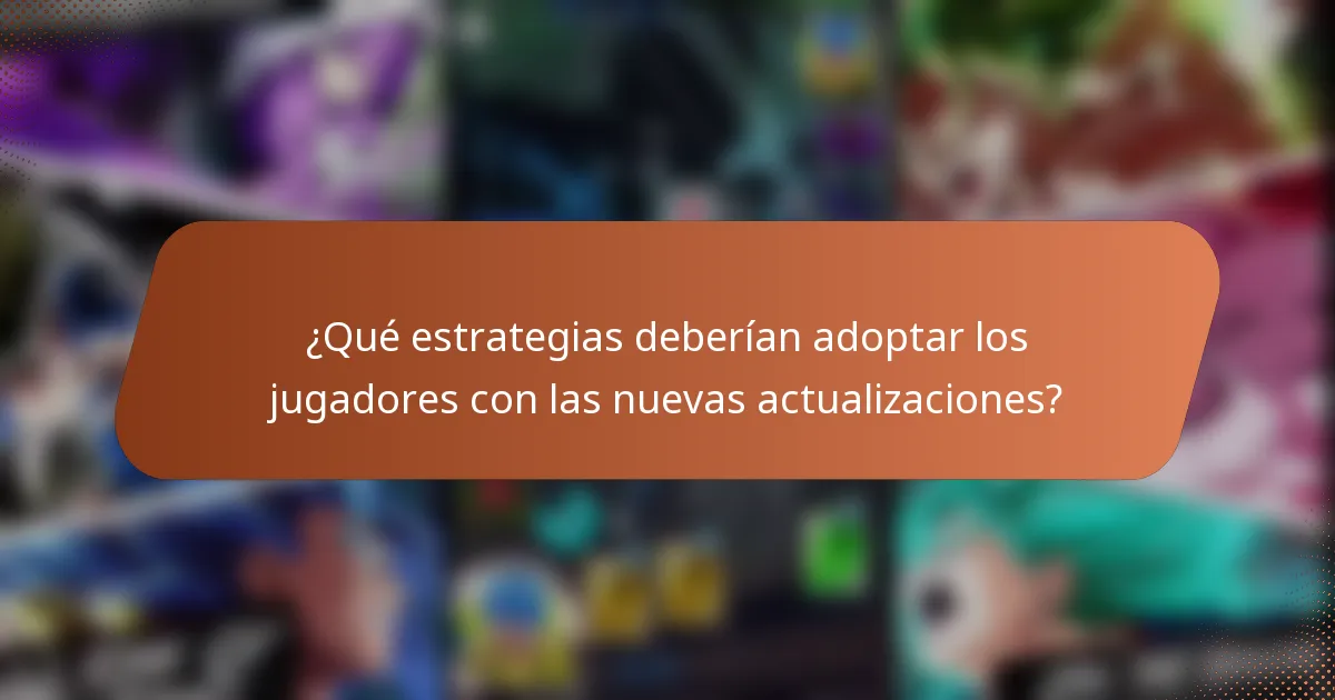 ¿Qué estrategias deberían adoptar los jugadores con las nuevas actualizaciones?