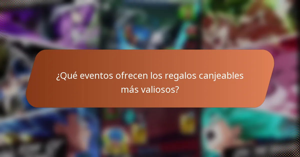¿Qué eventos ofrecen los regalos canjeables más valiosos?