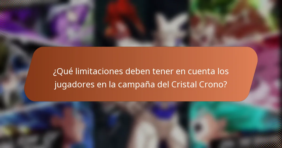 ¿Qué limitaciones deben tener en cuenta los jugadores en la campaña del Cristal Crono?