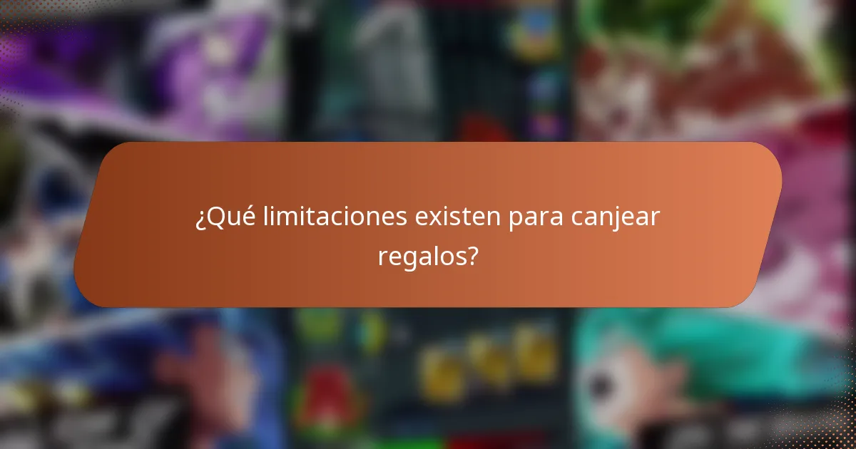 ¿Qué limitaciones existen para canjear regalos?