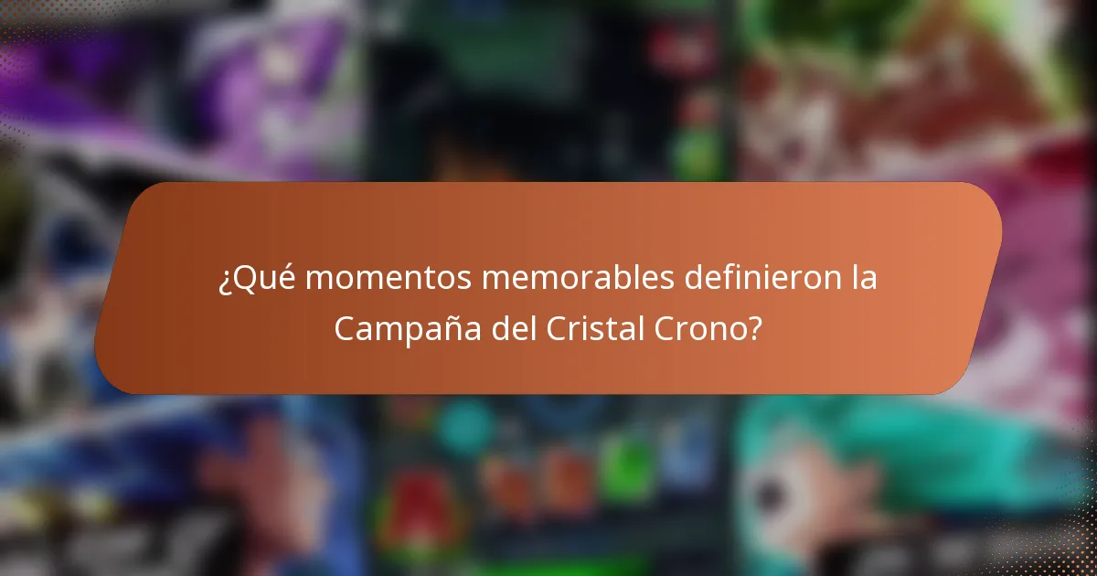 ¿Qué momentos memorables definieron la Campaña del Cristal Crono?