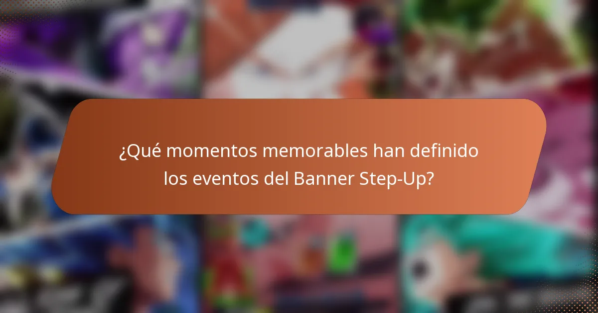 ¿Qué momentos memorables han definido los eventos del Banner Step-Up?