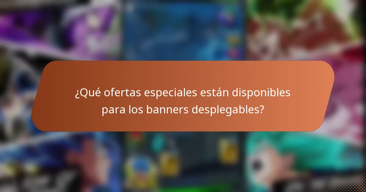 ¿Qué ofertas especiales están disponibles para los banners desplegables?