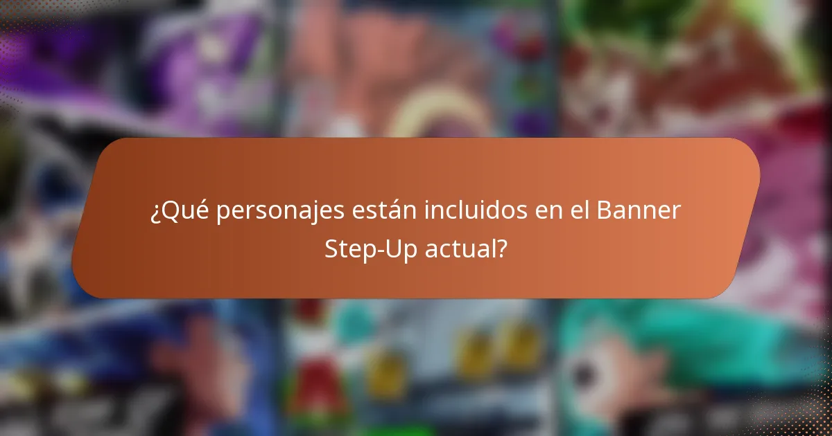 ¿Qué personajes están incluidos en el Banner Step-Up actual?