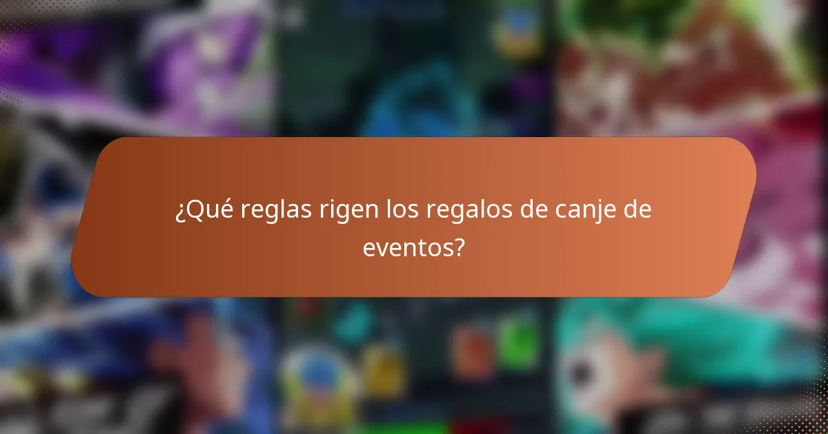 ¿Qué reglas rigen los regalos de canje de eventos?