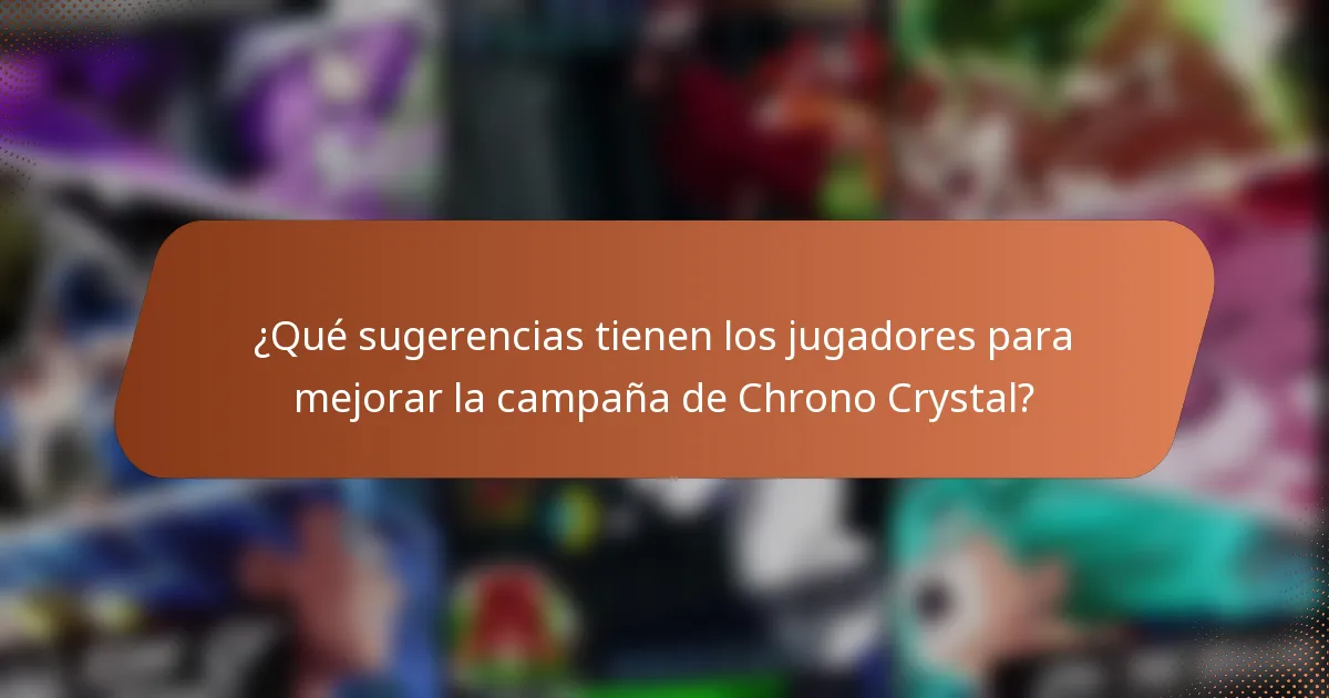 ¿Qué sugerencias tienen los jugadores para mejorar la campaña de Chrono Crystal?