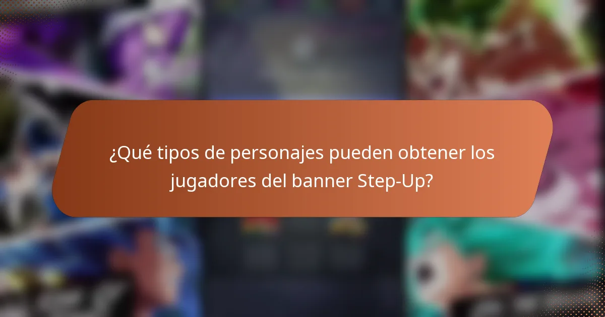 ¿Qué tipos de personajes pueden obtener los jugadores del banner Step-Up?